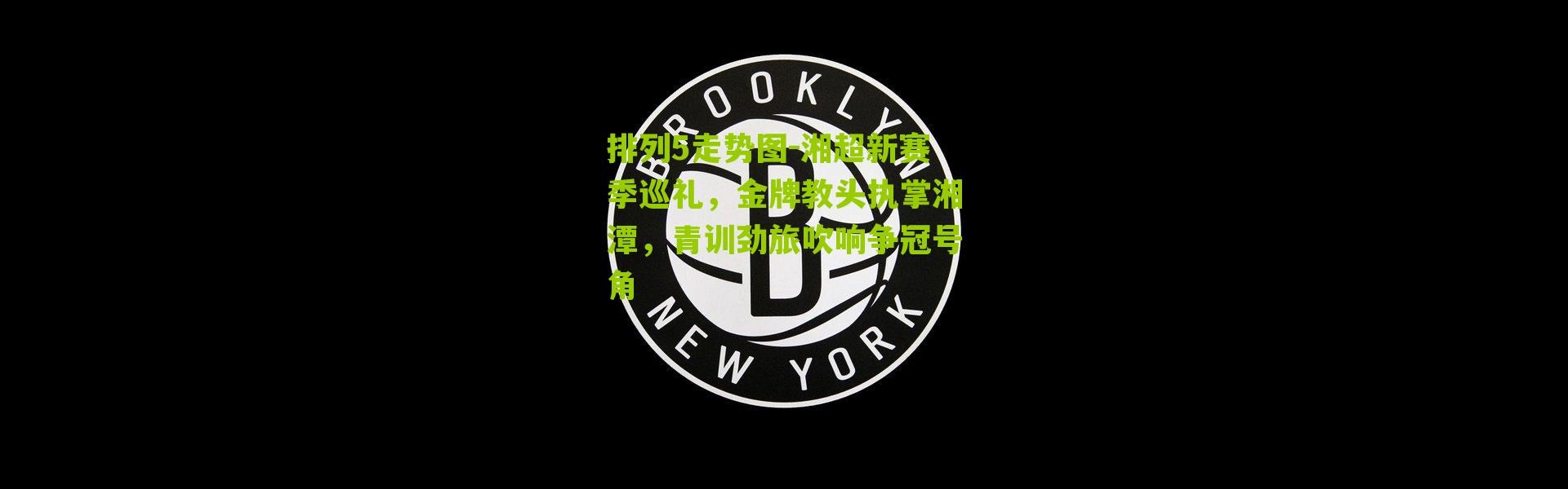 排列5走势图-湘超新赛季巡礼，金牌教头执掌湘潭，青训劲旅吹响争冠号角