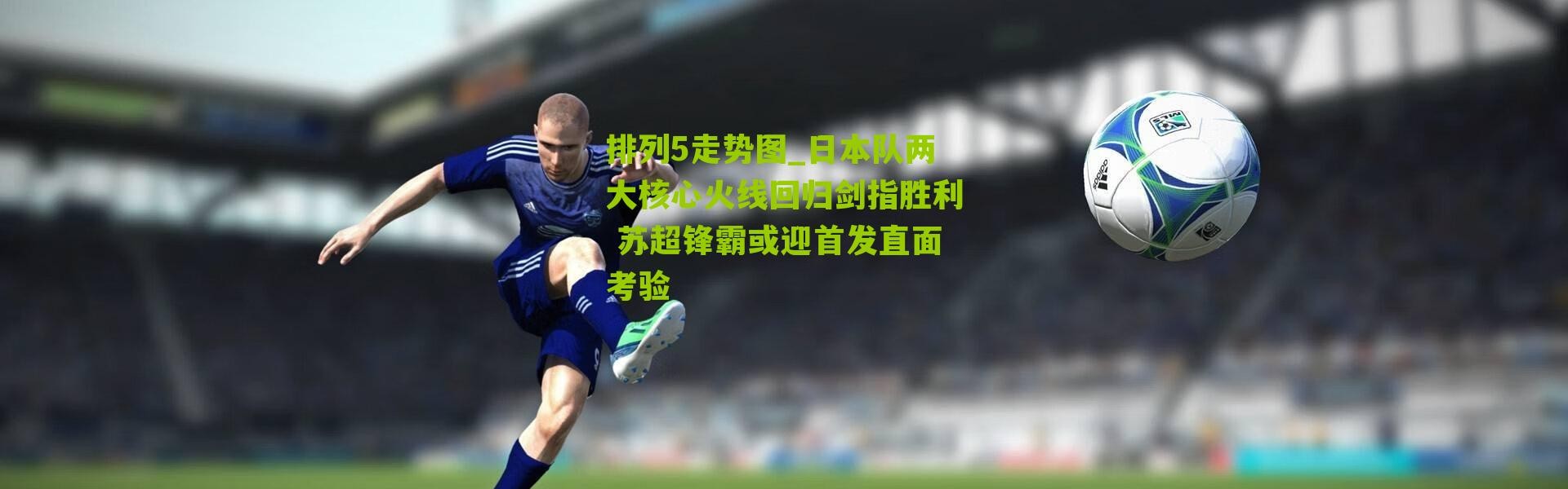 排列5走势图_日本队两大核心火线回归剑指胜利 苏超锋霸或迎首发直面考验