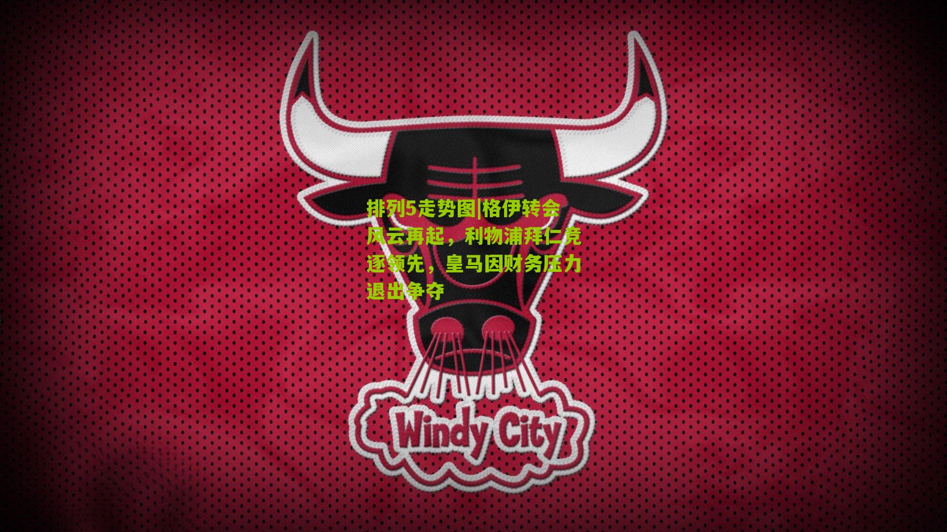 格伊转会风云再起,利物浦拜仁竞逐领先,皇马因财务压力退出争夺