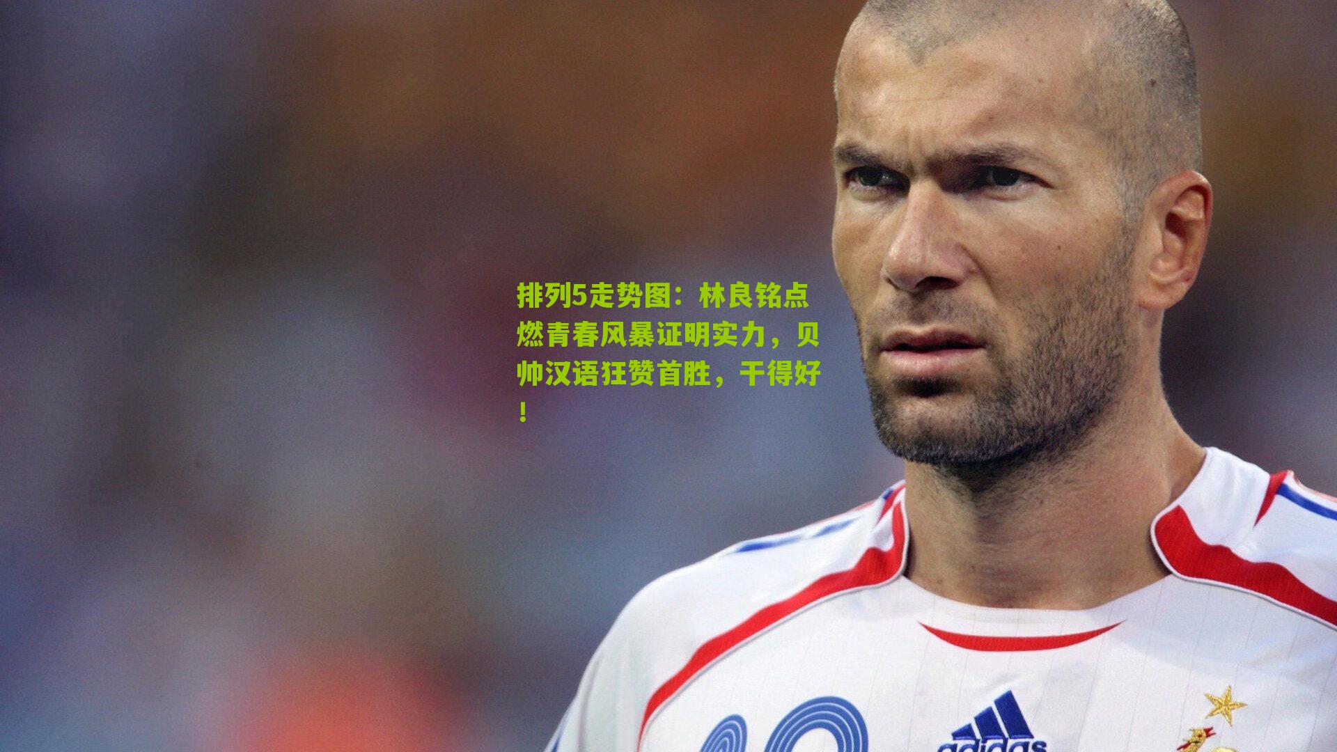 林良铭点燃青春风暴证明实力,贝帅汉语狂赞首胜,干得好!